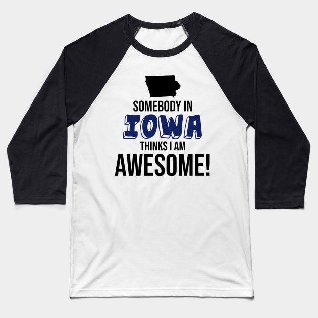 Somebody in Iowa Thinks I Am Awesome Baseball T-Shirt by InspiredQuotes